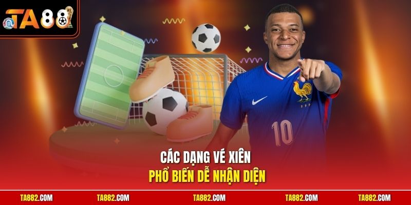 Cách Chơi Kèo Xiên Bóng Đá | Mẹo Phối Hợp Tỷ Lệ Đỉnh Cao 2 Các dạng vé xiên phổ biến dễ nhận diện