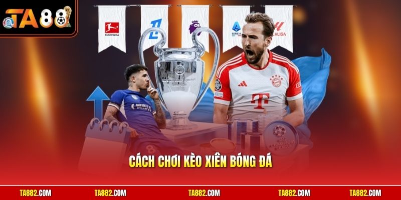 Cách Chơi Kèo Xiên Bóng Đá | Kinh Nghiệm X2 Tài Khoản Nhanh