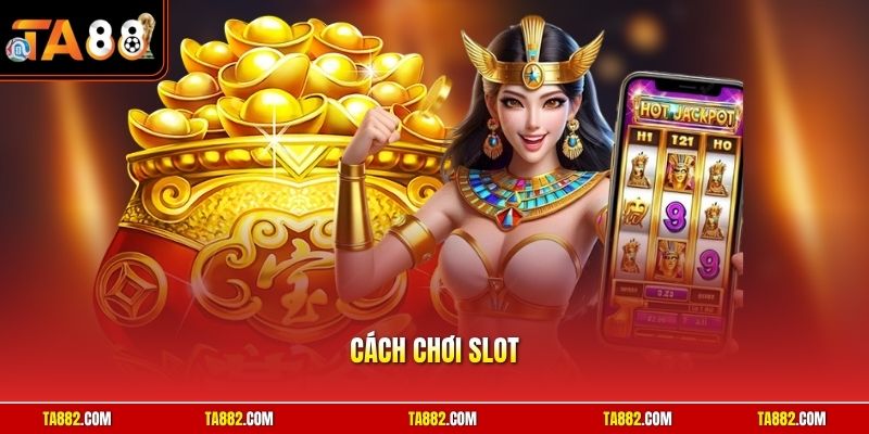 Cách Chơi Slot | Kinh Nghiệm Săn Nổ Hũ Jackpot Tiền Tỷ 2026