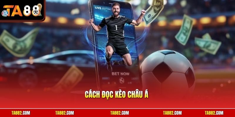 Cách Đọc Kèo Châu Á | Phân Tích Bảng Tỷ Lệ Chuẩn Xác Nhất 
