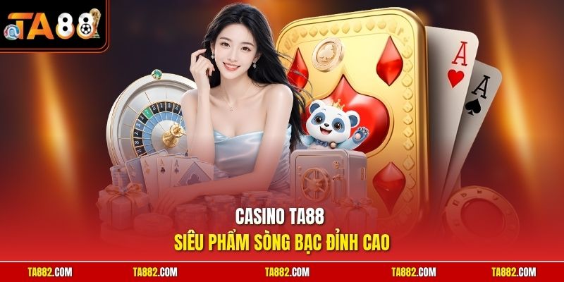 Casino TA88 - Trải Nghiệm Trò Chơi Đỉnh Cao Đầy Cuốn Hút 1 Casino TA88 siêu phẩm sòng bạc đỉnh cao