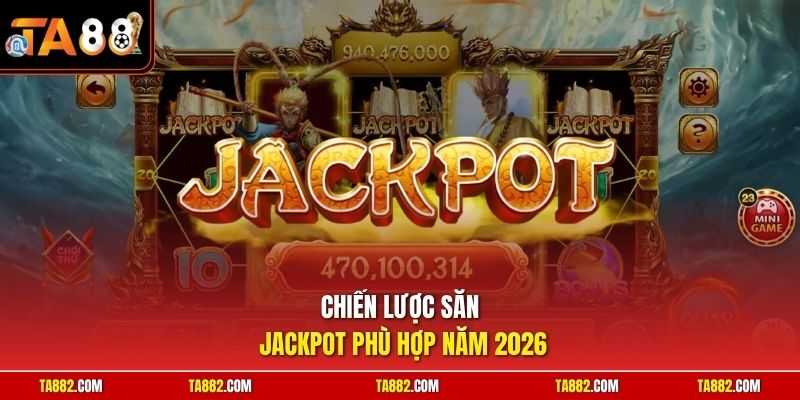 Chiến lược săn Jackpot phù hợp năm 2026