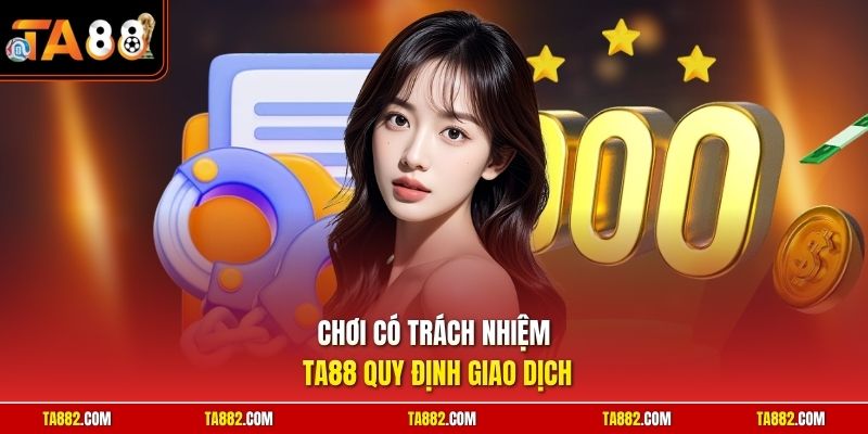 Chơi có trách nhiệm TA88 quy định giao dịch