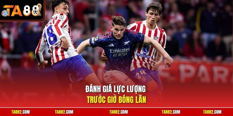 Kinh Nghiệm Soi Kèo Bóng Đá | Mẹo Bắt Cửa Chuẩn Cực Hay 3 Đánh giá lực lượng trước giờ bóng lăn