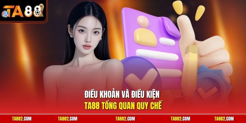 Điều khoản và điều kiện TA88 tổng quan quy chế