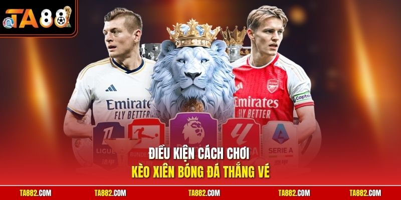 Cách Chơi Kèo Xiên Bóng Đá | Mẹo Phối Hợp Tỷ Lệ Đỉnh Cao 1 Điều kiện cách chơi kèo xiên bóng đá thắng vé