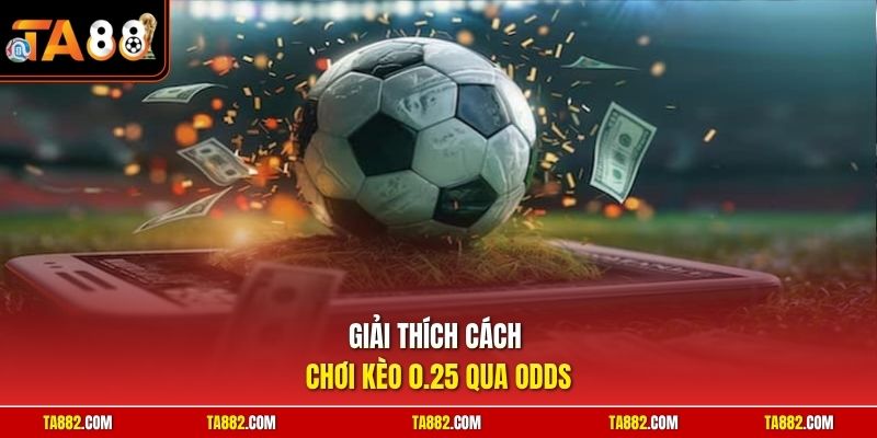 Cách Chơi Kèo 0.25 | Hướng Dẫn Soi Cầu Chi Tiết Chuẩn Nhất 1 Giải thích cách chơi kèo 0.25 qua odds