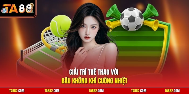 TA88 - Link Vào Ta88 Nhà Cái Uy Tín Nổi Tiếng Toàn Châu Á 4 Giải trí thể thao với bầu không khí cuồng nhiệt