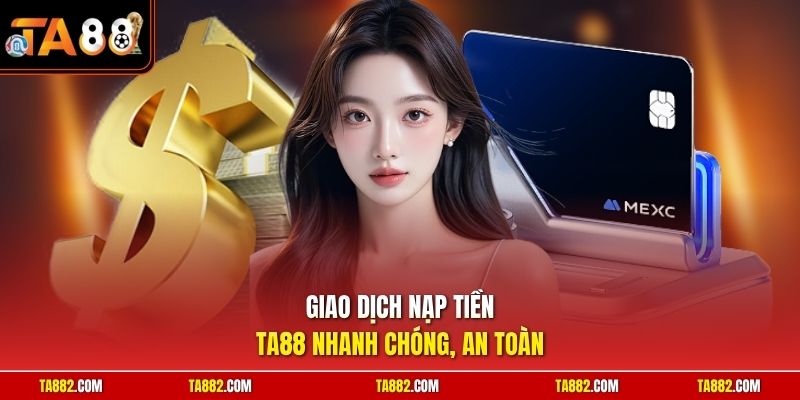 Giao dịch nạp tiền TA88 nhanh chóng, an toàn