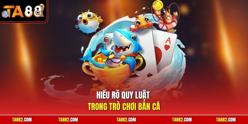 Hiểu rõ quy luật trong trò chơi bắn cá