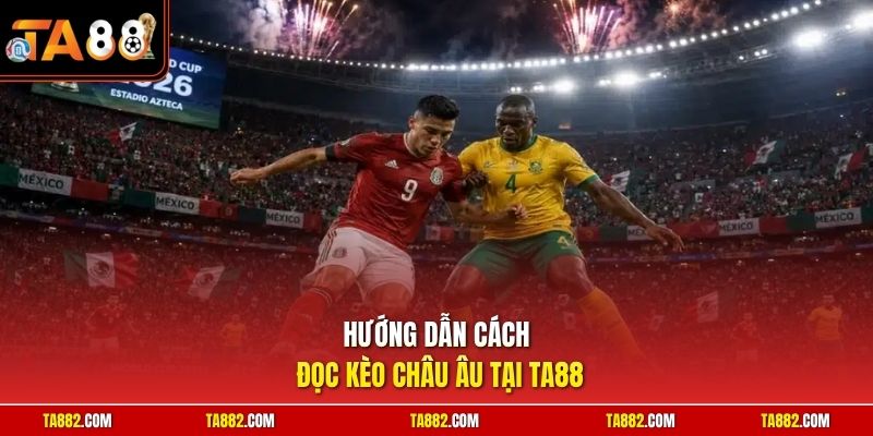 Cách Đọc Kèo Châu Âu | Mẹo Bắt Cửa Tỷ Lệ 1x2 Dễ Thắng Nhất 1 Hướng dẫn cách đọc kèo châu Âu tại TA88