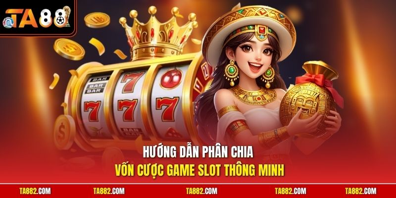 Hướng dẫn phân chia vốn cược game slot thông minh