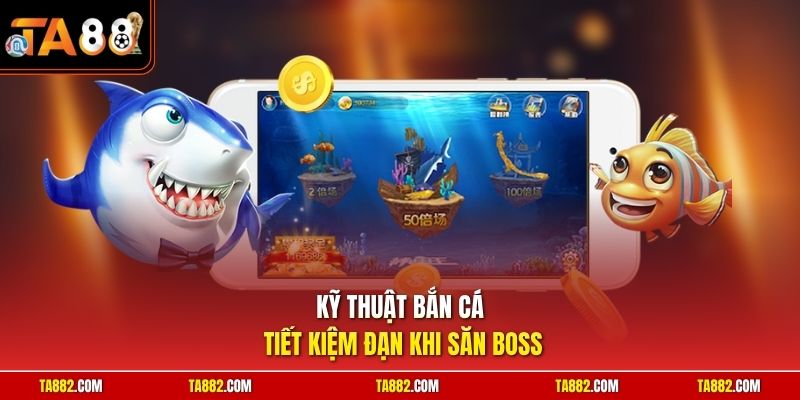 Kỹ thuật bắn cá tiết kiệm đạn khi săn boss