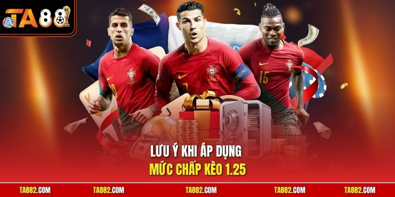 Cách Tính Kèo 1.25 | Công Thức Ăn Tiền Nhà Cái Tuyệt Đối 3 Lưu ý khi áp dụng mức chấp kèo 1.25