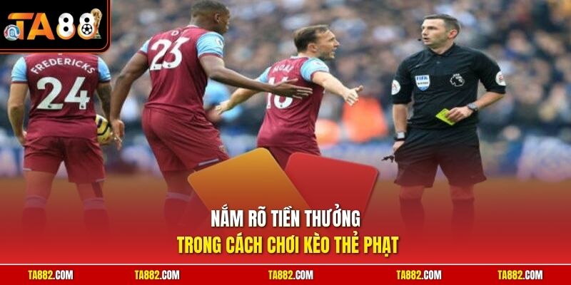 Cách Chơi Kèo Thẻ Phạt | Chiến Thuật Đầu Tư Sinh Lời Nhanh 1 Nắm rõ tiền thưởng trong cách chơi kèo thẻ phạt