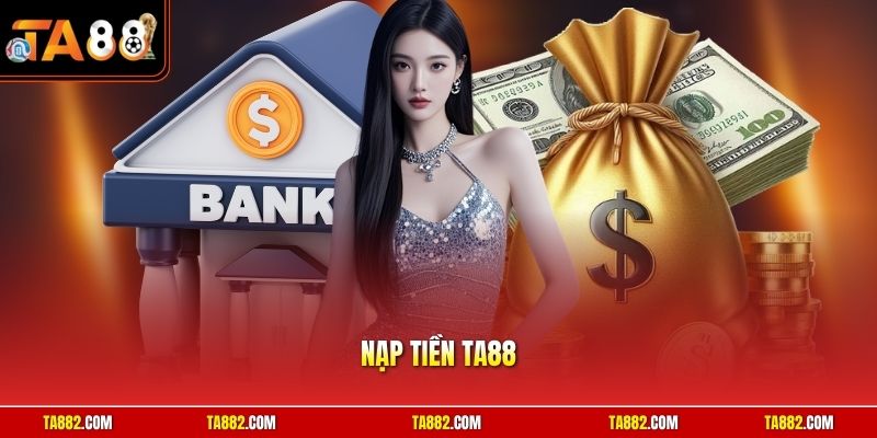 Nạp Tiền TA88 - Hướng Dẫn Giao Dịch Nhanh Chóng Và An Toàn