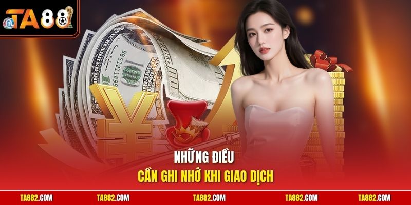 Rút Tiền TA88 - Thanh Toán Tiền Thưởng Thuận Lợi Trong Vài Bước 3 Những điều cần ghi nhớ khi giao dịch