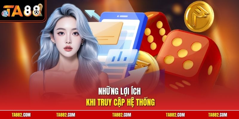 Những lợi ích khi truy cập hệ thống