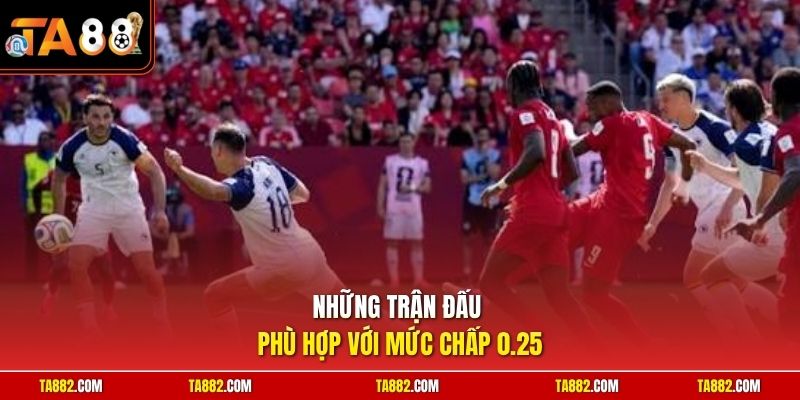 Cách Chơi Kèo 0.25 | Hướng Dẫn Soi Cầu Chi Tiết Chuẩn Nhất 2 Những trận đấu phù hợp với mức chấp 0.25