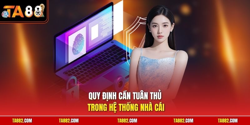 Chính Sách Bảo Mật TA88 - Hệ Thống An Ninh An Toàn Hàng Đầu 2 Quy định cần tuân thủ trong hệ thống nhà cái