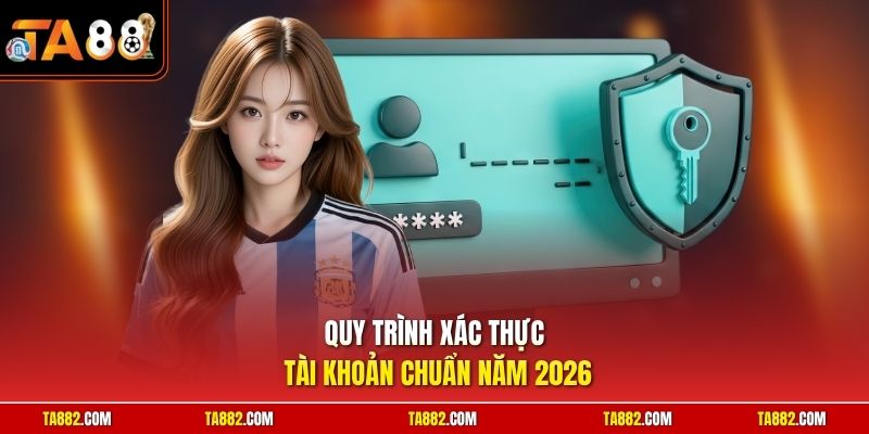Xác Minh Tài Khoản TA88 | Cách Thực Hiện Nhanh Chóng Nhất 2 Quy trình xác thực tài khoản chuẩn năm 2026