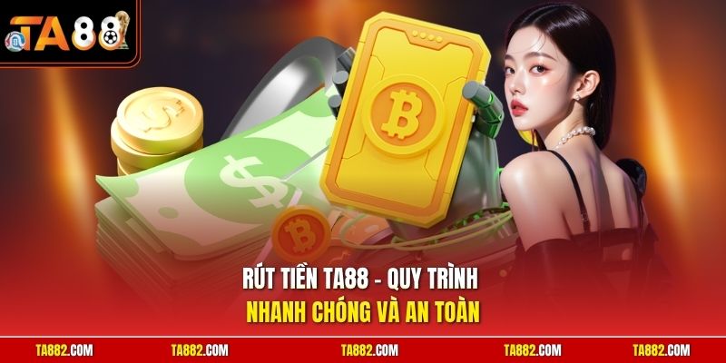 Rút Tiền TA88 - Thanh Toán Tiền Thưởng Thuận Lợi Trong Vài Bước 1 Rút tiền TA88 - Quy trình nhanh chóng và an toàn