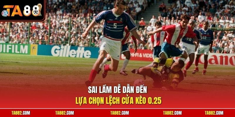 Cách Chơi Kèo 0.25 | Hướng Dẫn Soi Cầu Chi Tiết Chuẩn Nhất 3 Sai lầm dễ dẫn đến lựa chọn lệch cửa kèo 0.25