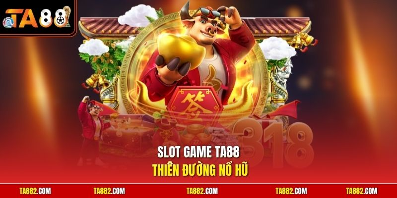 Slot Game TA88 Khám Phá Kho Tàng Quay Hũ Hấp Dẫn 1 Slot game TA88 thiên đường nổ hũ