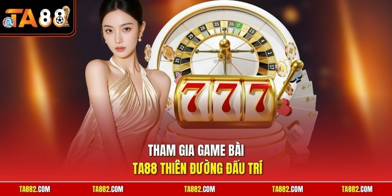 Game Bài TA88 Khám Phá Thế Giới Đổi Thưởng Trực Tuyến 1 Tham gia game bài TA88 thiên đường đấu trí