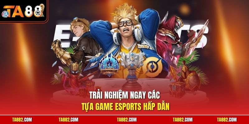 Trải nghiệm ngay các tựa game esports hấp dẫn