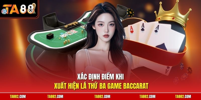 Cách Tính Điểm Baccarat | Nắm Rõ Luật Chơi Để Gom Tiền Về 2 Xác định điểm khi xuất hiện lá thứ ba game Baccarat